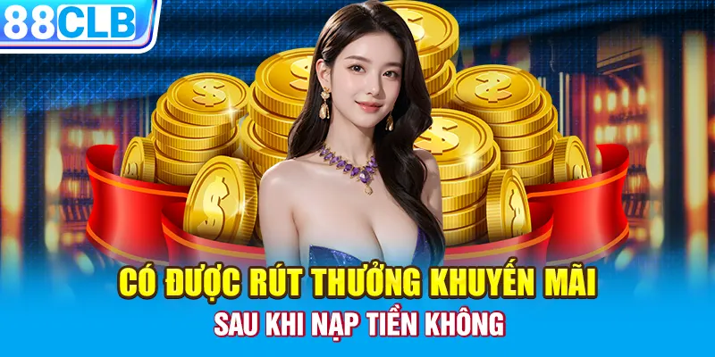 Có được rút thưởng khuyến mãi sau khi nạp tiền không 