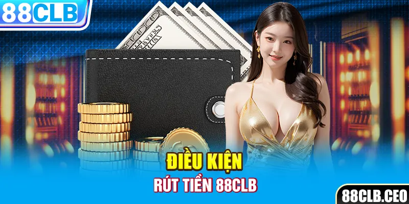 Điều kiện rút tiền 88CLB