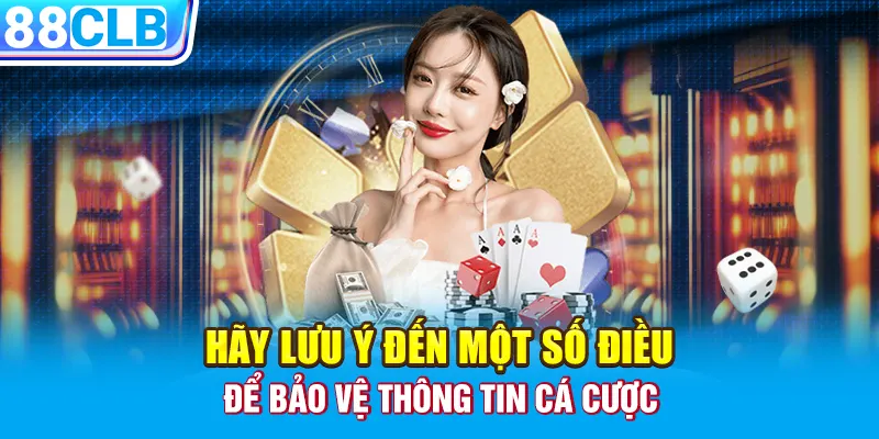 Hãy lưu ý đến một số điều để bảo vệ thông tin cá cược 