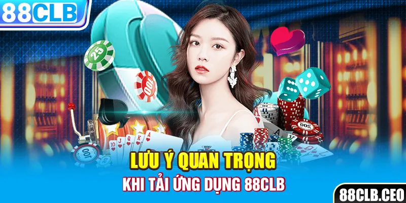 Lưu ý quan trọng khi tải ứng dụng 88CLB