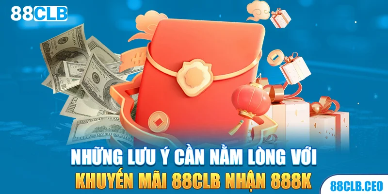 Những lưu ý cần nằm lòng với khuyến mãi 88CLB nhận 888K