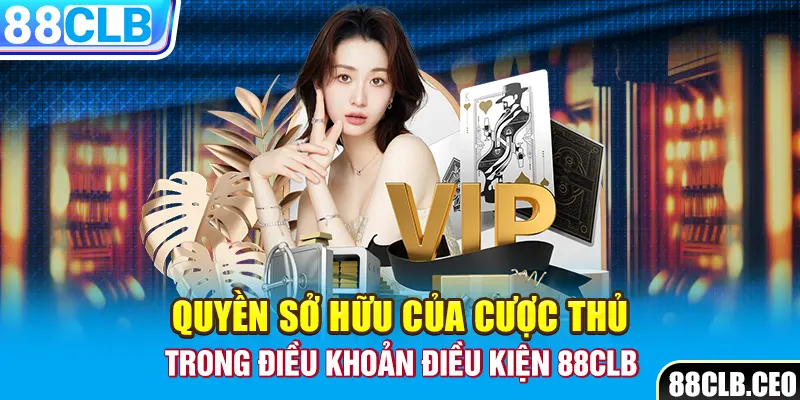 Quyền sở hữu của cược thủ trong điều khoản điều kiện 88CLB