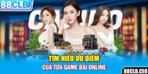 Tìm hiểu ưu điểm của tựa game bài online