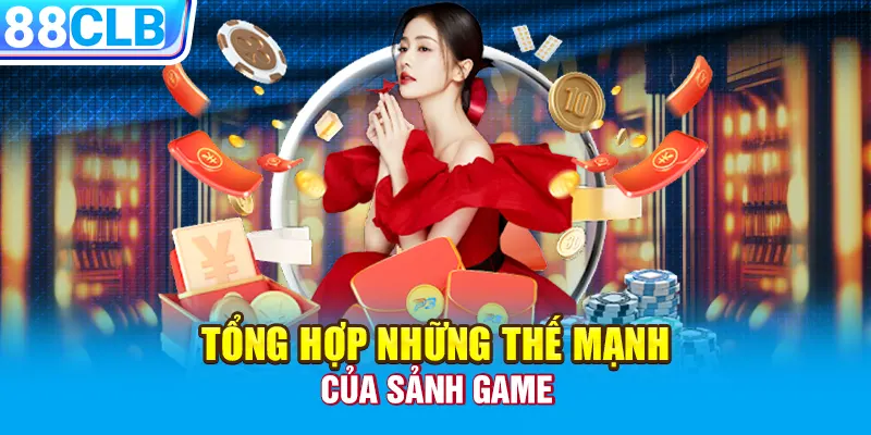 Tổng hợp những thế mạnh của sảnh game