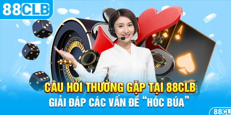 FAQs - Câu hỏi thường gặp khi tham gia cá cược trực tuyến tại 88CLB